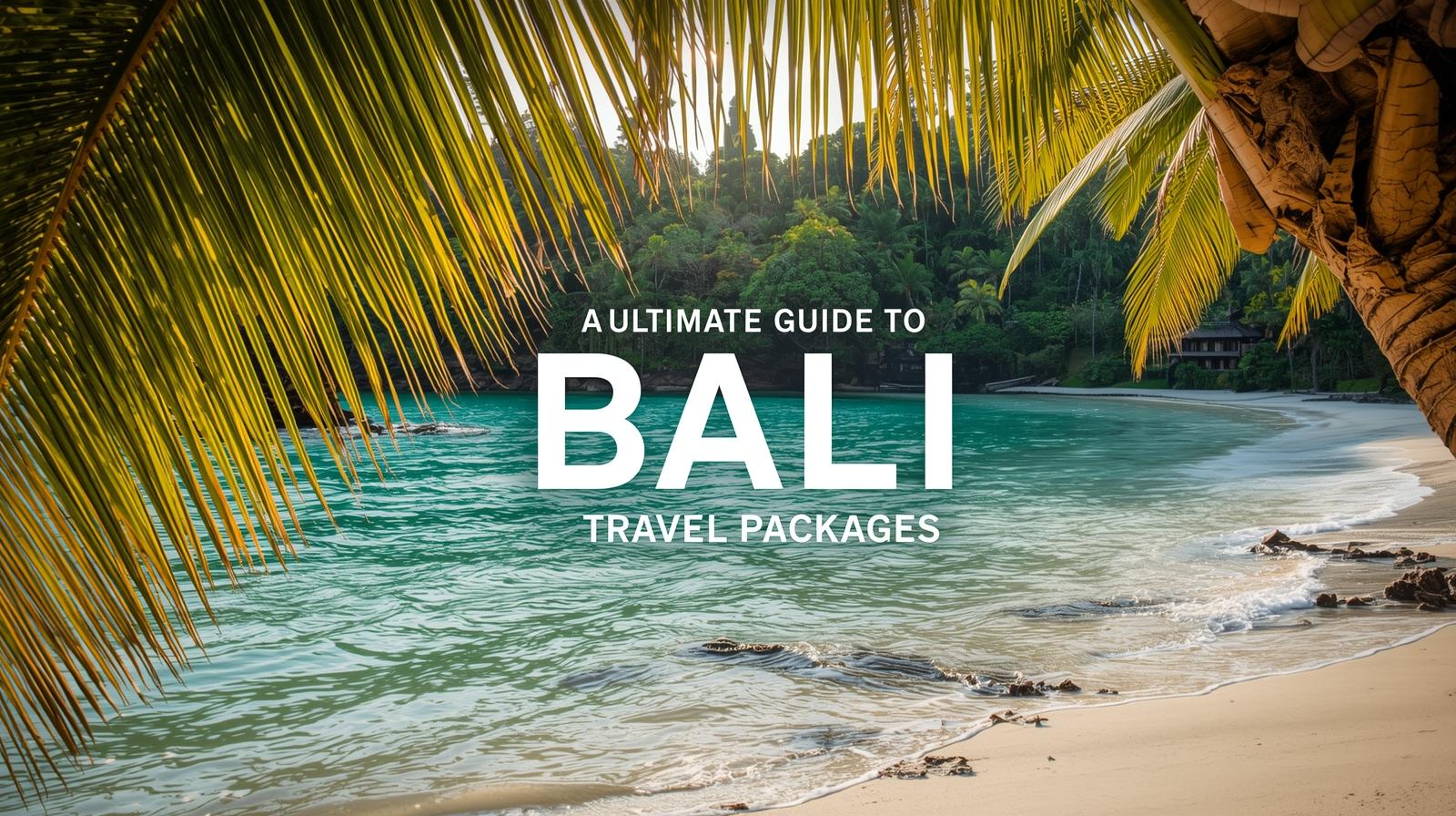 Ultimate Guide to Bali Travel Packages